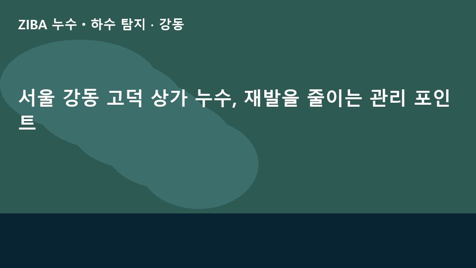 서울 강동 고덕 상가 누수, 재발을 줄이는 관리 포인트