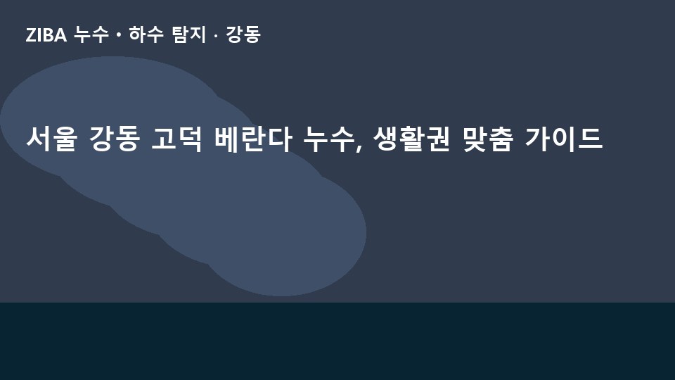 서울 강동 고덕 베란다 누수, 생활권 맞춤 가이드