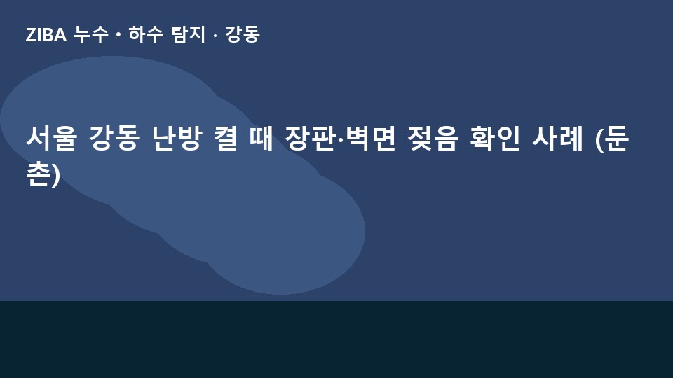서울 강동 난방 켤 때 장판·벽면 젖음 확인 사례 (둔촌)