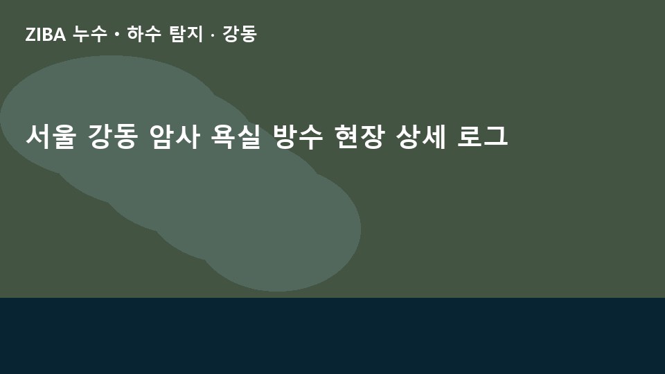 서울 강동 암사 욕실 방수 현장 상세 로그